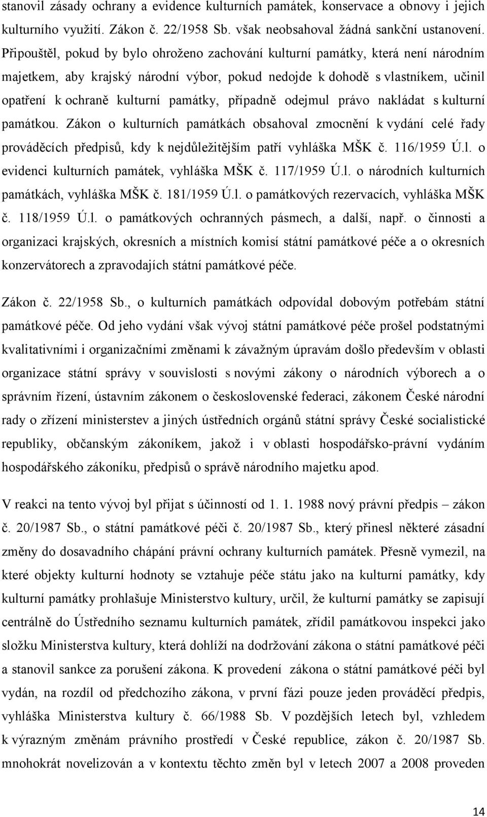 památky, případně odejmul právo nakládat s kulturní památkou. Zákon o kulturních památkách obsahoval zmocnění k vydání celé řady prováděcích předpisů, kdy k nejdůleţitějším patří vyhláška MŠK č.