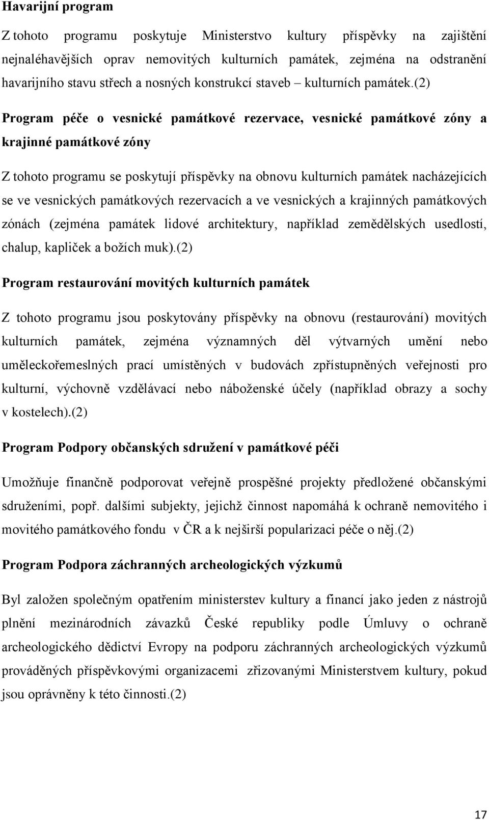 (2) Program péče o vesnické památkové rezervace, vesnické památkové zóny a krajinné památkové zóny Z tohoto programu se poskytují příspěvky na obnovu kulturních památek nacházejících se ve vesnických