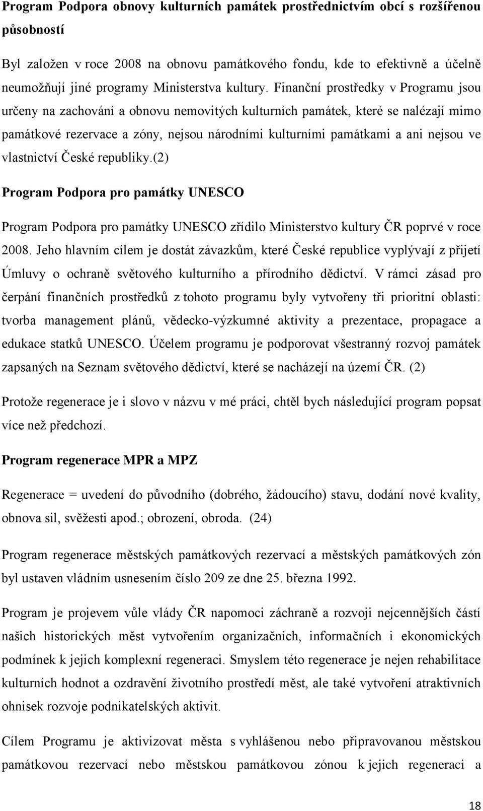 Finanční prostředky v Programu jsou určeny na zachování a obnovu nemovitých kulturních památek, které se nalézají mimo památkové rezervace a zóny, nejsou národními kulturními památkami a ani nejsou