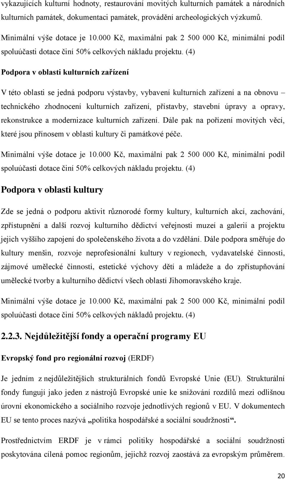 (4) Podpora v oblasti kulturních zařízení V této oblasti se jedná podporu výstavby, vybavení kulturních zařízení a na obnovu technického zhodnocení kulturních zařízení, přístavby, stavební úpravy a