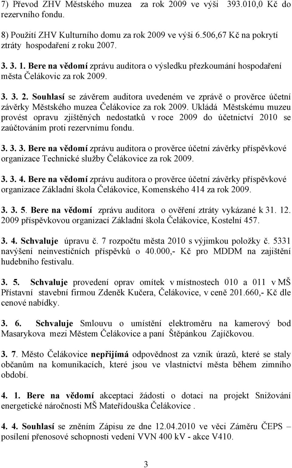 09. 3. 3. 2. Souhlasí se závěrem auditora uvedeném ve zprávě o prověrce účetní závěrky Městského muzea Čelákovice za rok 2009.