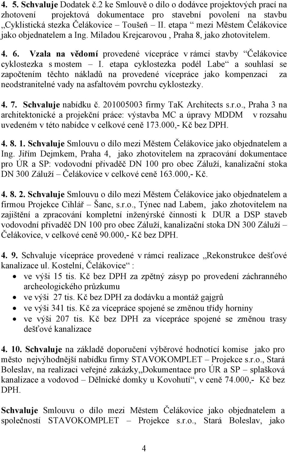 etapa cyklostezka podél Labe a souhlasí se započtením těchto nákladů na provedené vícepráce jako kompenzaci za neodstranitelné vady na asfaltovém povrchu cyklostezky. 4. 7. Schvaluje nabídku č.