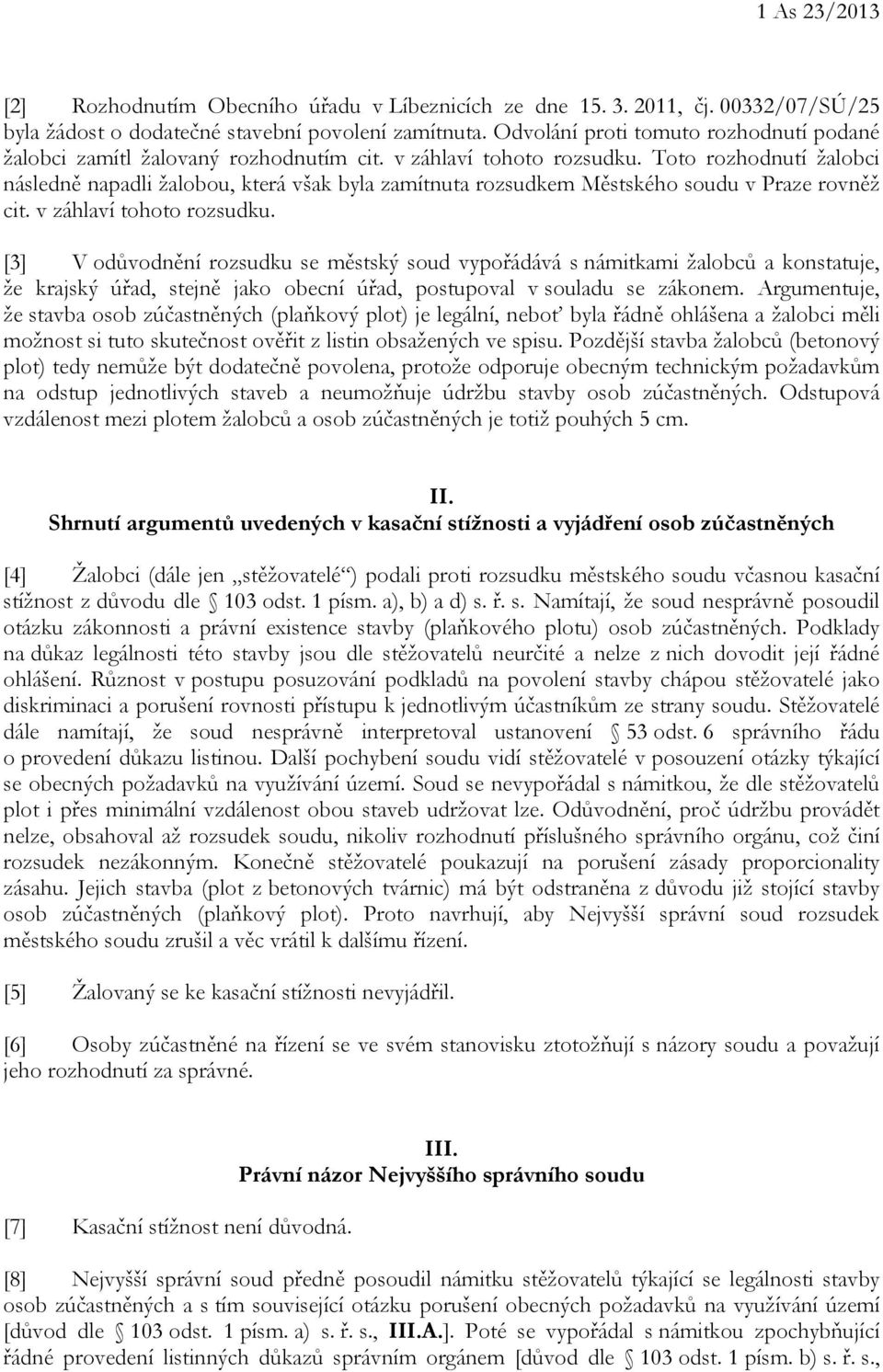 Toto rozhodnutí žalobci následně napadli žalobou, která však byla zamítnuta rozsudkem Městského soudu v Praze rovněž cit. v záhlaví tohoto rozsudku.