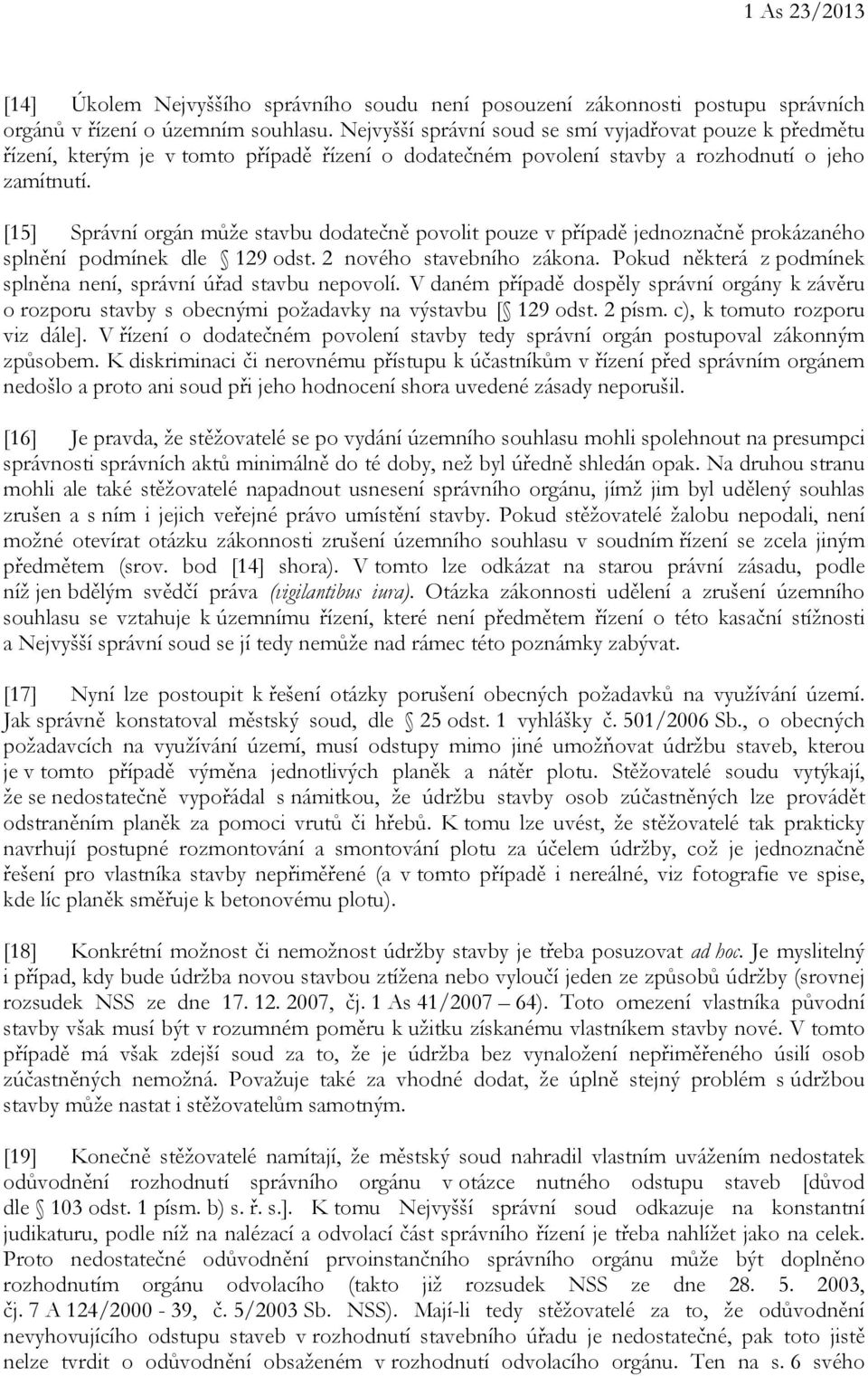 [15] Správní orgán může stavbu dodatečně povolit pouze v případě jednoznačně prokázaného splnění podmínek dle 129 odst. 2 nového stavebního zákona.