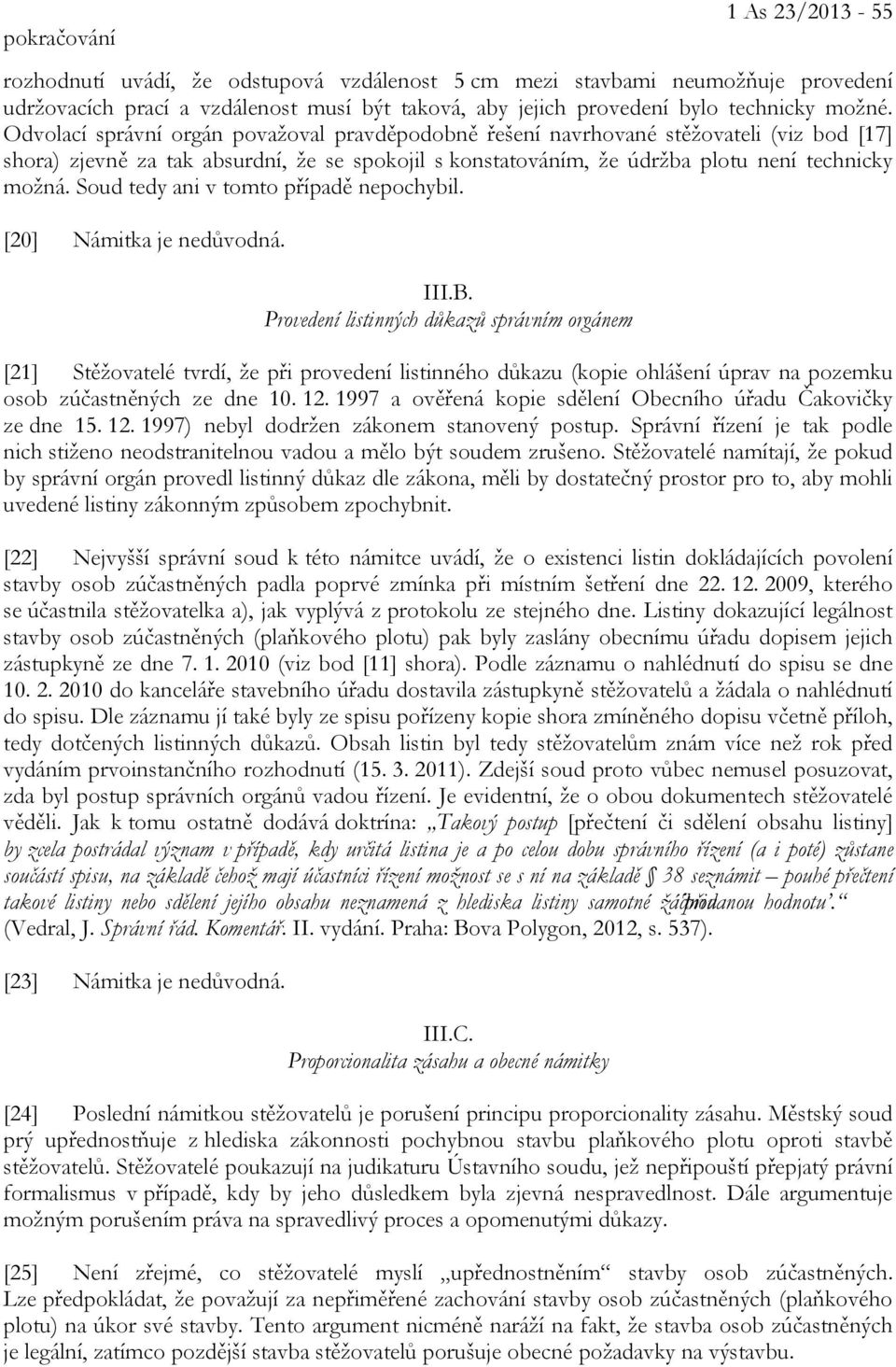 Soud tedy ani v tomto případě nepochybil. [20] Námitka je nedůvodná. III.B.