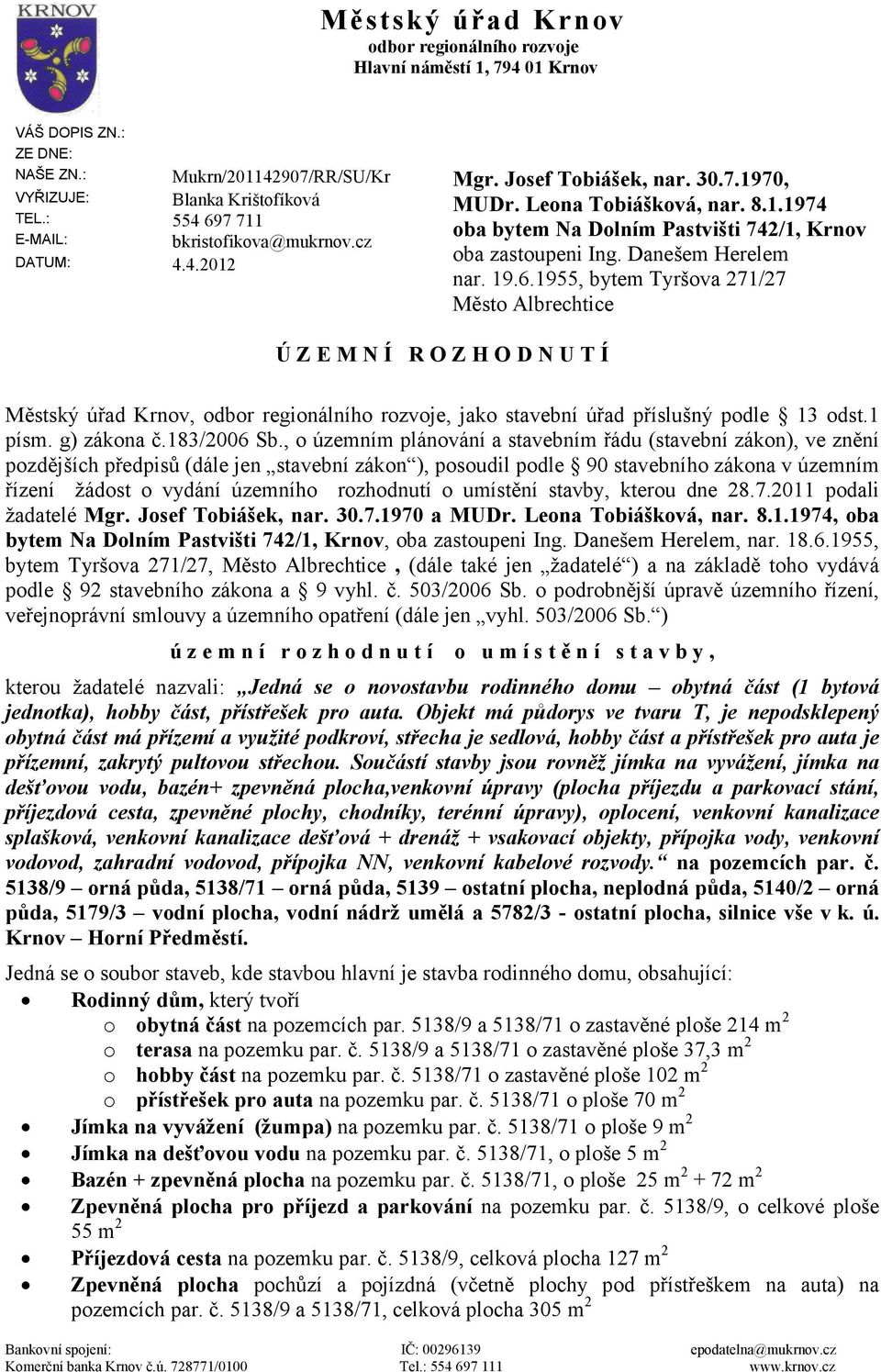 Danešem Herelem nar. 19.6.1955, bytem Tyršova 271/27 Město Albrechtice Ú Z E M N Í R O Z H O D N U T Í Městský úřad Krnov, odbor regionálního rozvoje, jako stavební úřad příslušný podle 13 odst.