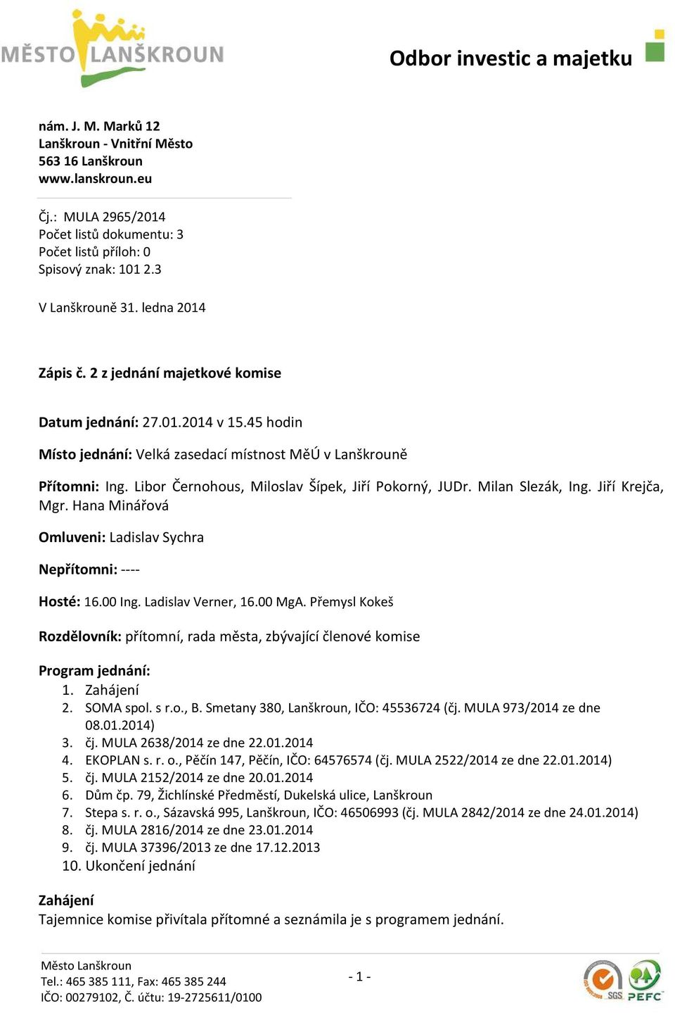 Libor Černohous, Miloslav Šípek, Jiří Pokorný, JUDr. Milan Slezák, Ing. Jiří Krejča, Mgr. Hana Minářová Omluveni: Ladislav Sychra Nepřítomni: ---- Hosté: 16.00 Ing. Ladislav Verner, 16.00 MgA.