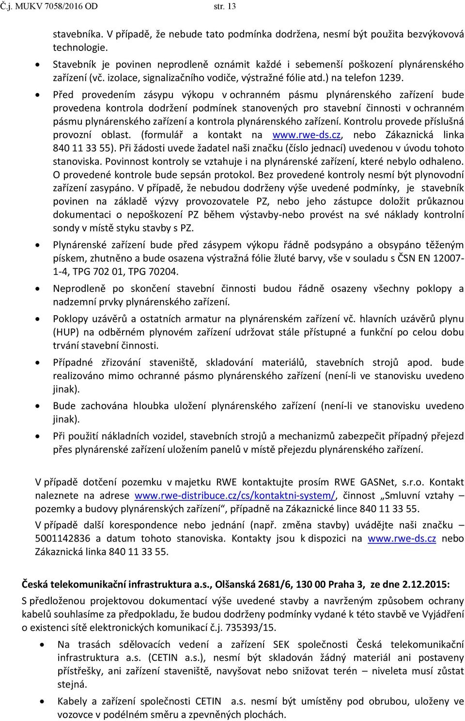 Před provedením zásypu výkopu v ochranném pásmu plynárenského zařízení bude provedena kontrola dodržení podmínek stanovených pro stavební činnosti v ochranném pásmu plynárenského zařízení a kontrola