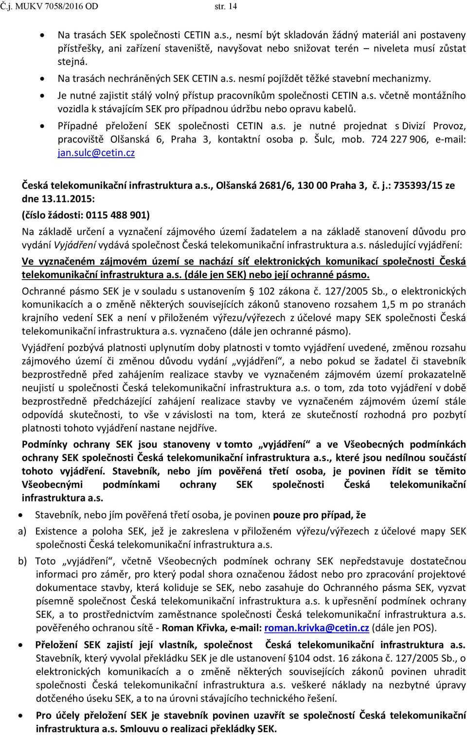 Případné přeložení SEK společnosti CETIN a.s. je nutné projednat s Divizí Provoz, pracoviště Olšanská 6, Praha 3, kontaktní osoba p. Šulc, mob. 724 227 906, e-mail: jan.sulc@cetin.