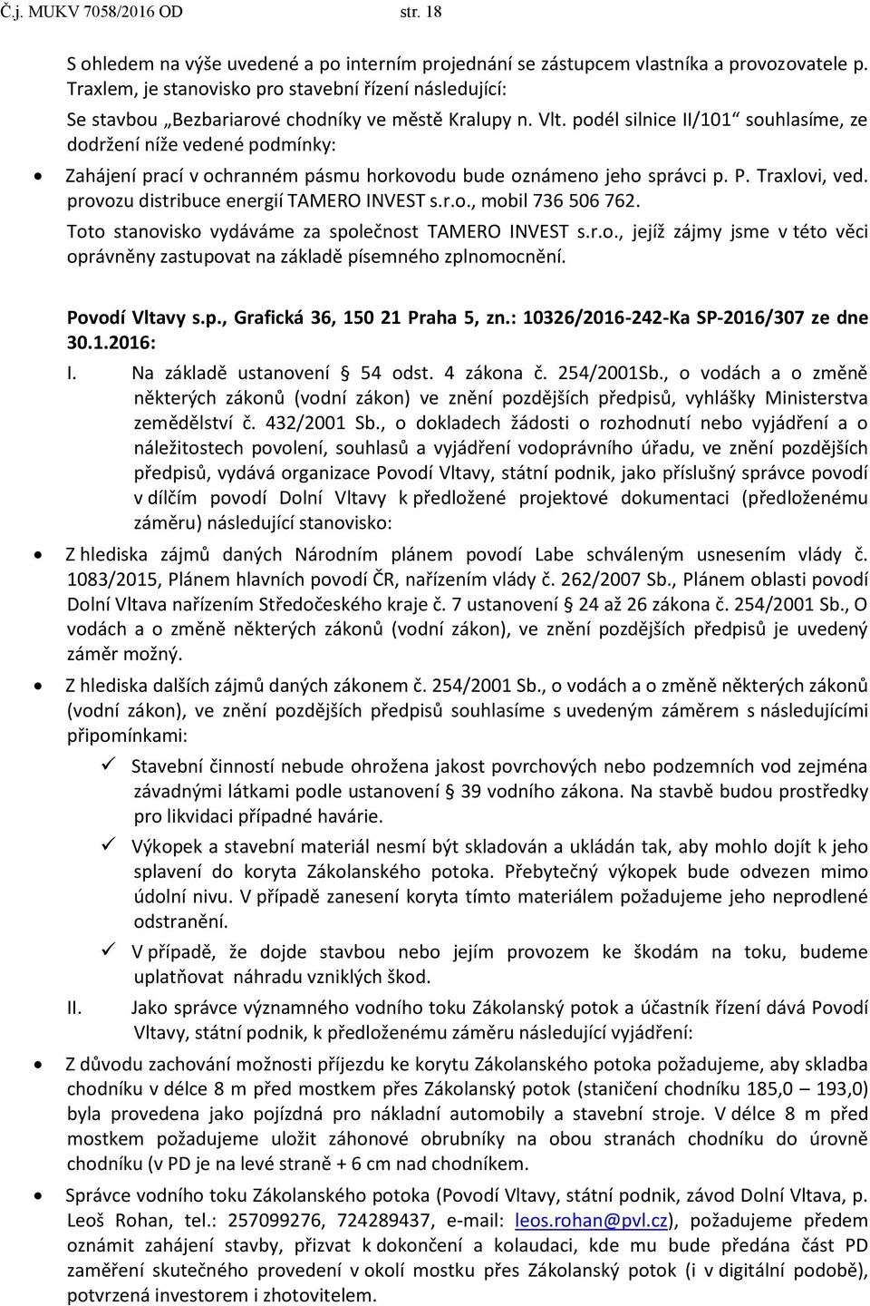 podél silnice II/101 souhlasíme, ze dodržení níže vedené podmínky: Zahájení prací v ochranném pásmu horkovodu bude oznámeno jeho správci p. P. Traxlovi, ved.