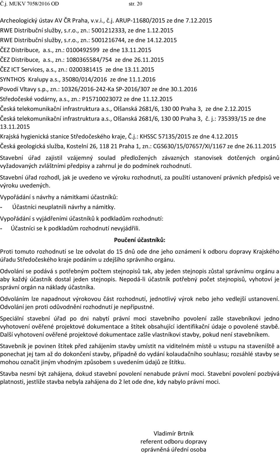 s., 35080/014/2016 ze dne 11.1.2016 Povodí Vltavy s.p., zn.: 10326/2016-242-Ka SP-2016/307 ze dne 30.1.2016 Středočeské vodárny, a.s., zn.: P15710023072 ze dne 11.12.