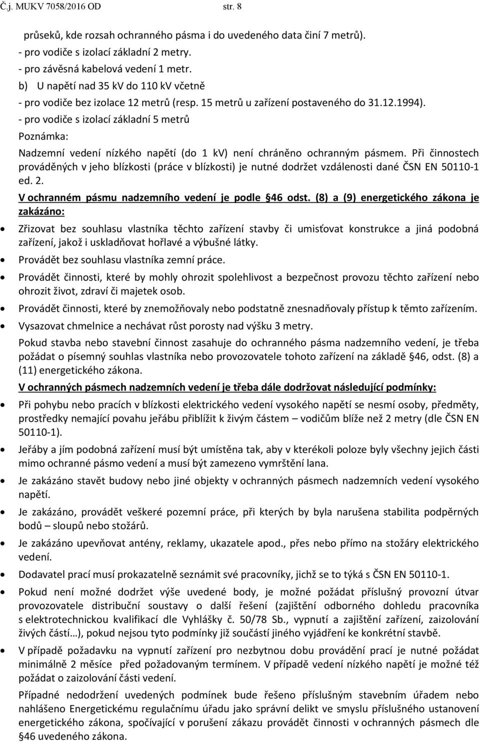 - pro vodiče s izolací základní 5 metrů Poznámka: Nadzemní vedení nízkého napětí (do 1 kv) není chráněno ochranným pásmem.