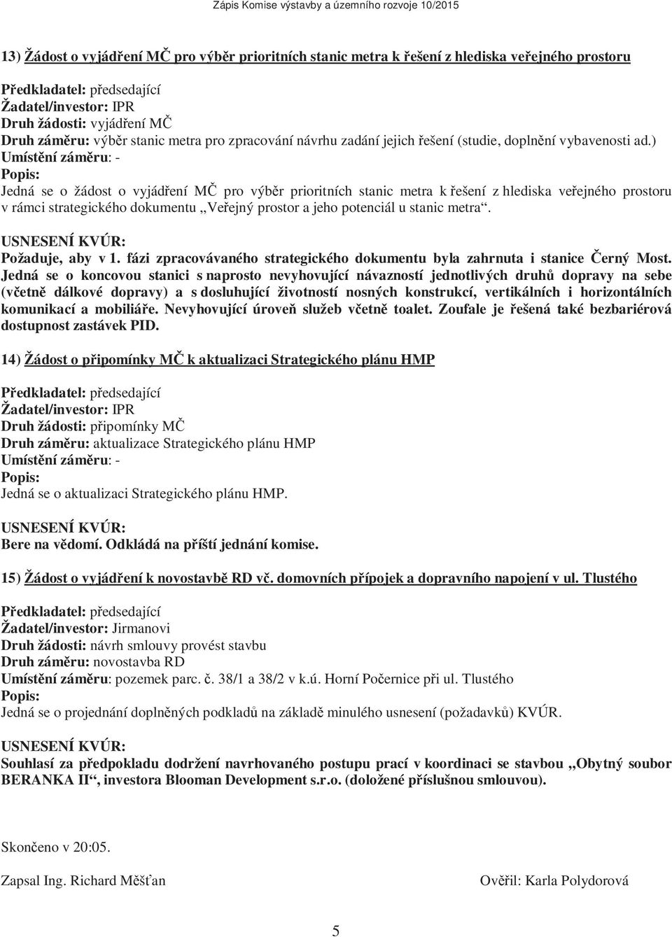 ) Umístění záměru: - Jedná se o žádost o vyjádření MČ pro výběr prioritních stanic metra k řešení z hlediska veřejného prostoru v rámci strategického dokumentu Veřejný prostor a jeho potenciál u