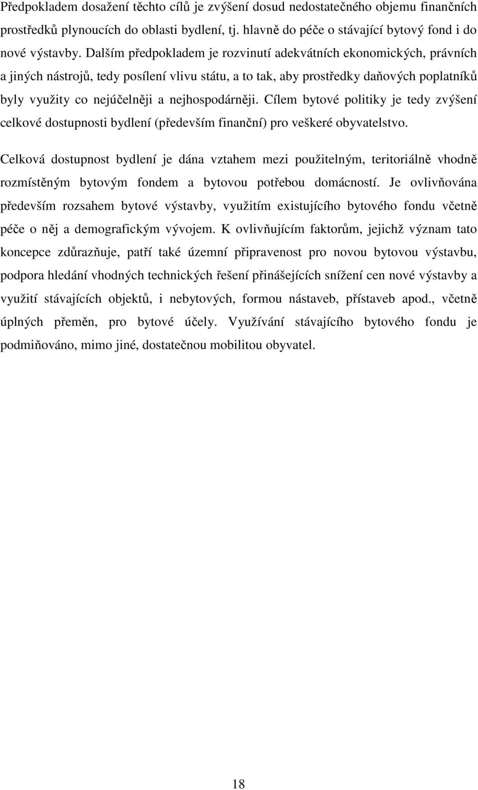 nejhospodárněji. Cílem bytové politiky je tedy zvýšení celkové dostupnosti bydlení (především finanční) pro veškeré obyvatelstvo.