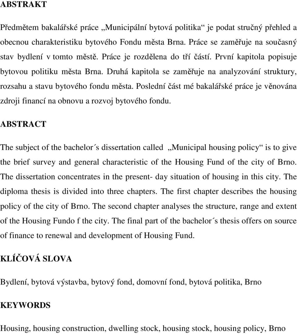 Poslední část mé bakalářské práce je věnována zdroji financí na obnovu a rozvoj bytového fondu.