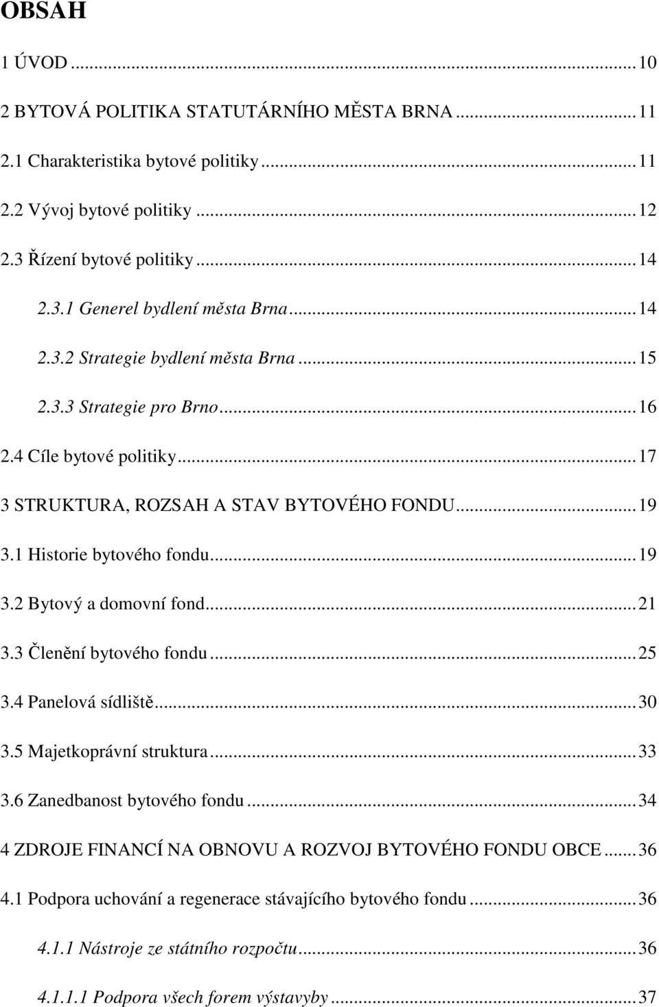 ..21 3.3 Členění bytového fondu...25 3.4 Panelová sídliště...30 3.5 Majetkoprávní struktura...33 3.6 Zanedbanost bytového fondu...34 4 ZDROJE FINANCÍ NA OBNOVU A ROZVOJ BYTOVÉHO FONDU OBCE.