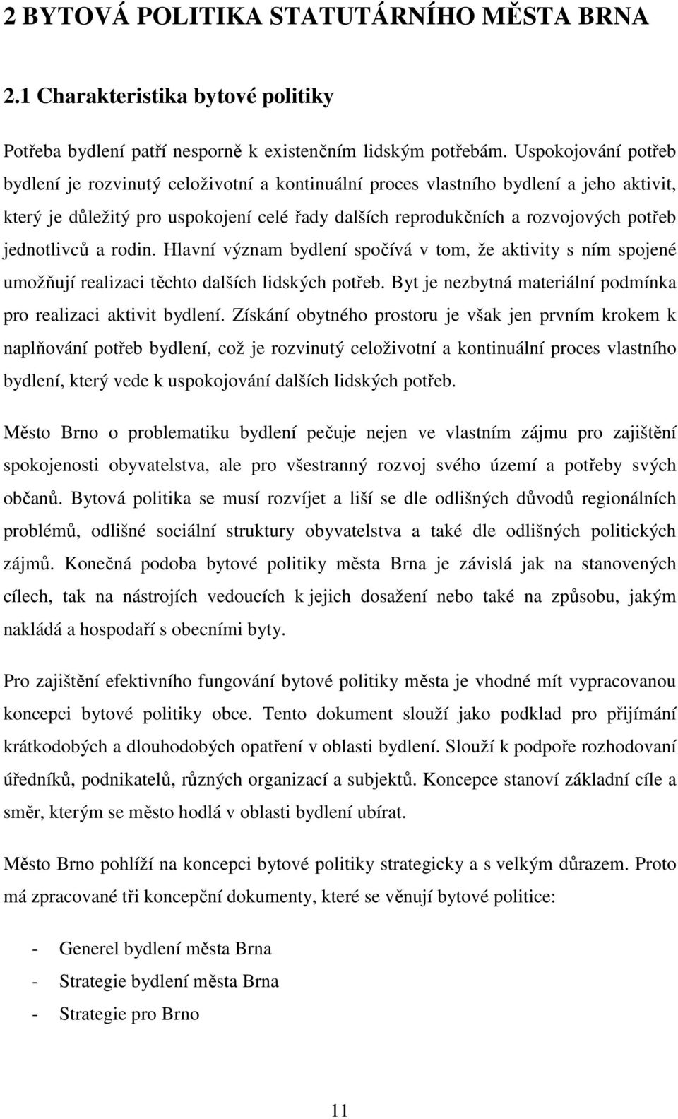 jednotlivců a rodin. Hlavní význam bydlení spočívá v tom, že aktivity s ním spojené umožňují realizaci těchto dalších lidských potřeb.