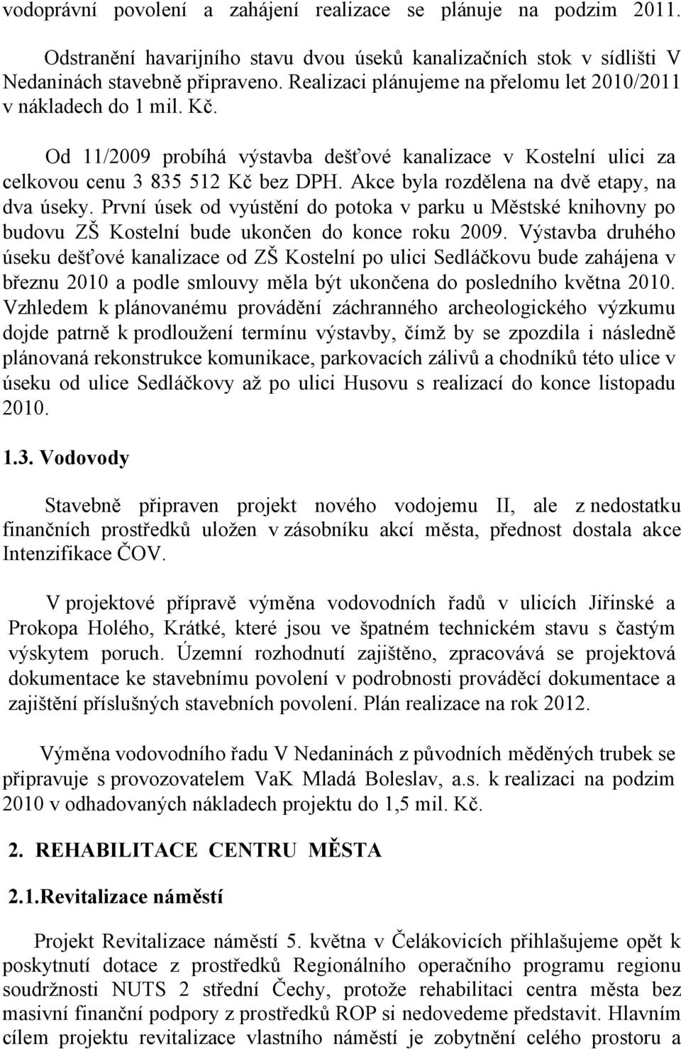 Akce byla rozdělena na dvě etapy, na dva úseky. První úsek od vyústění do potoka v parku u Městské knihovny po budovu ZŠ Kostelní bude ukončen do konce roku 2009.