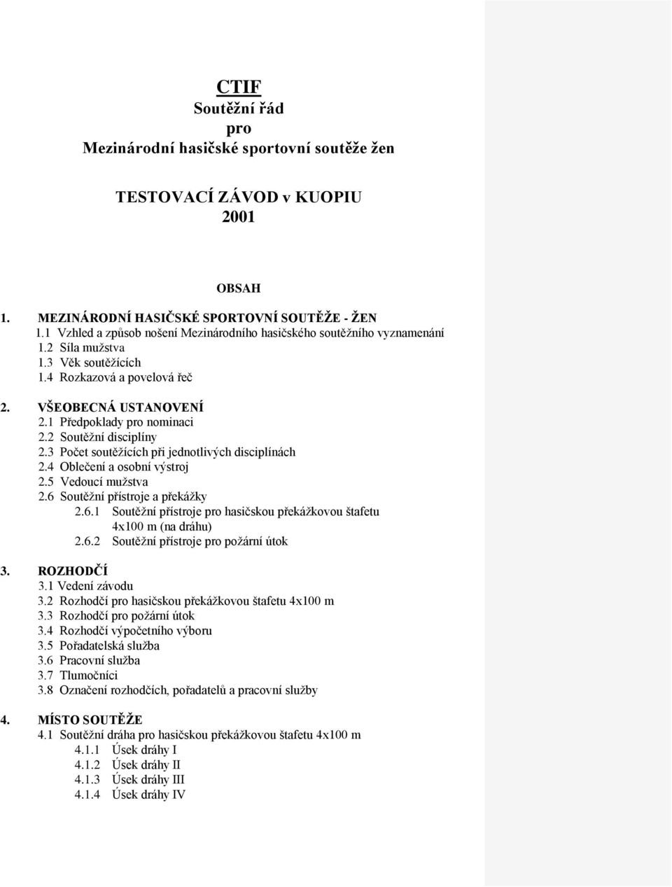 2 Soutěžní disciplíny 2.3 Počet soutěžících při jednotlivých disciplínách 2.4 Oblečení a osobní výstroj 2.5 Vedoucí mužstva 2.6 