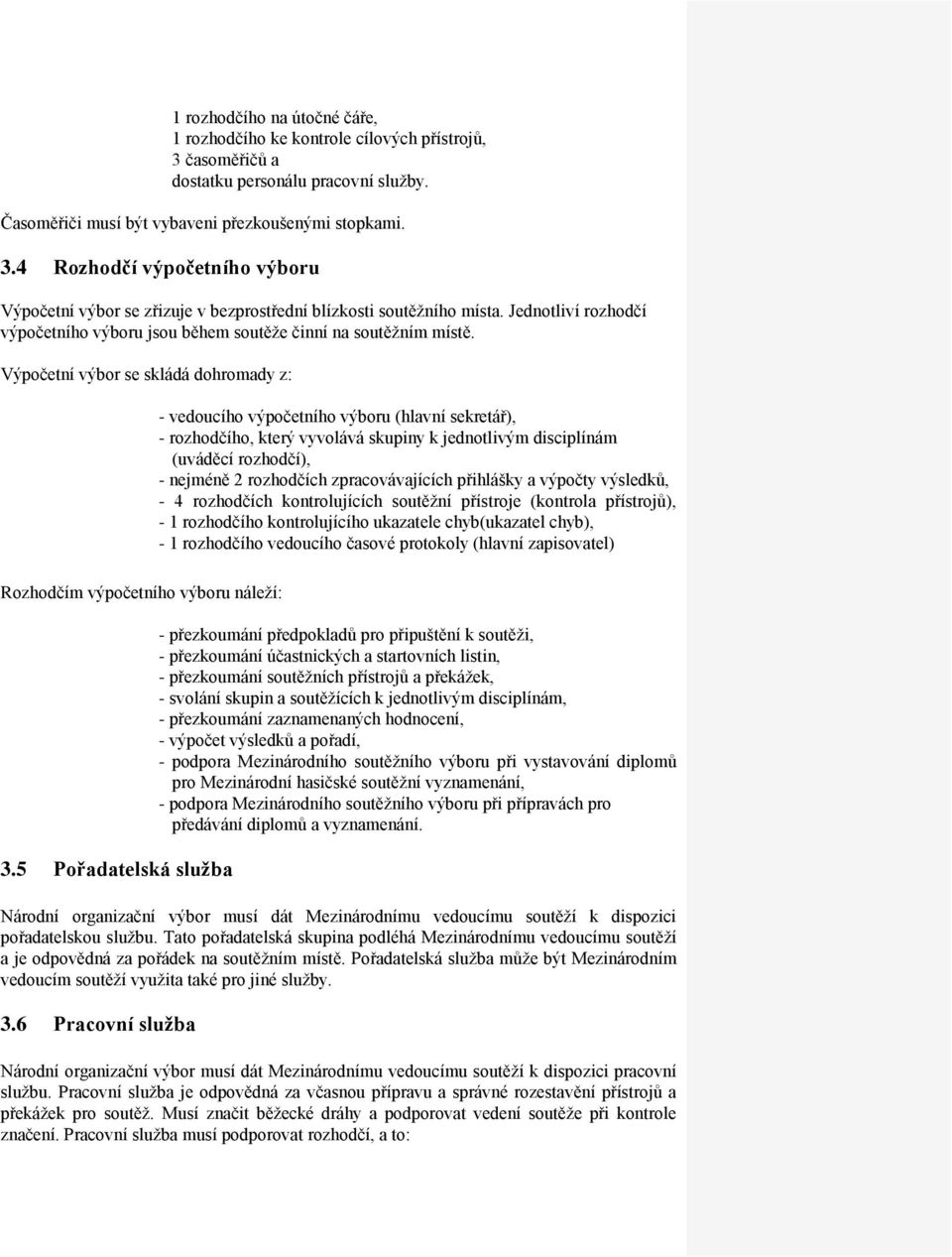 Výpočetní výbor se skládá dohromady z: - vedoucího výpočetního výboru (hlavní sekretář), - rozhodčího, který vyvolává skupiny k jednotlivým disciplínám (uváděcí rozhodčí), - nejméně 2 rozhodčích