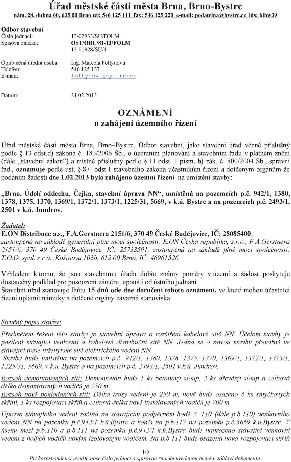 2013 OZNÁMENÍ o zahájení územního řízení Úřad městské části města Brna, Brno Bystrc, Odbor stavební, jako stavební úřad věcně příslušný podle 13 odst.d) zákona č. 183/2006 Sb.