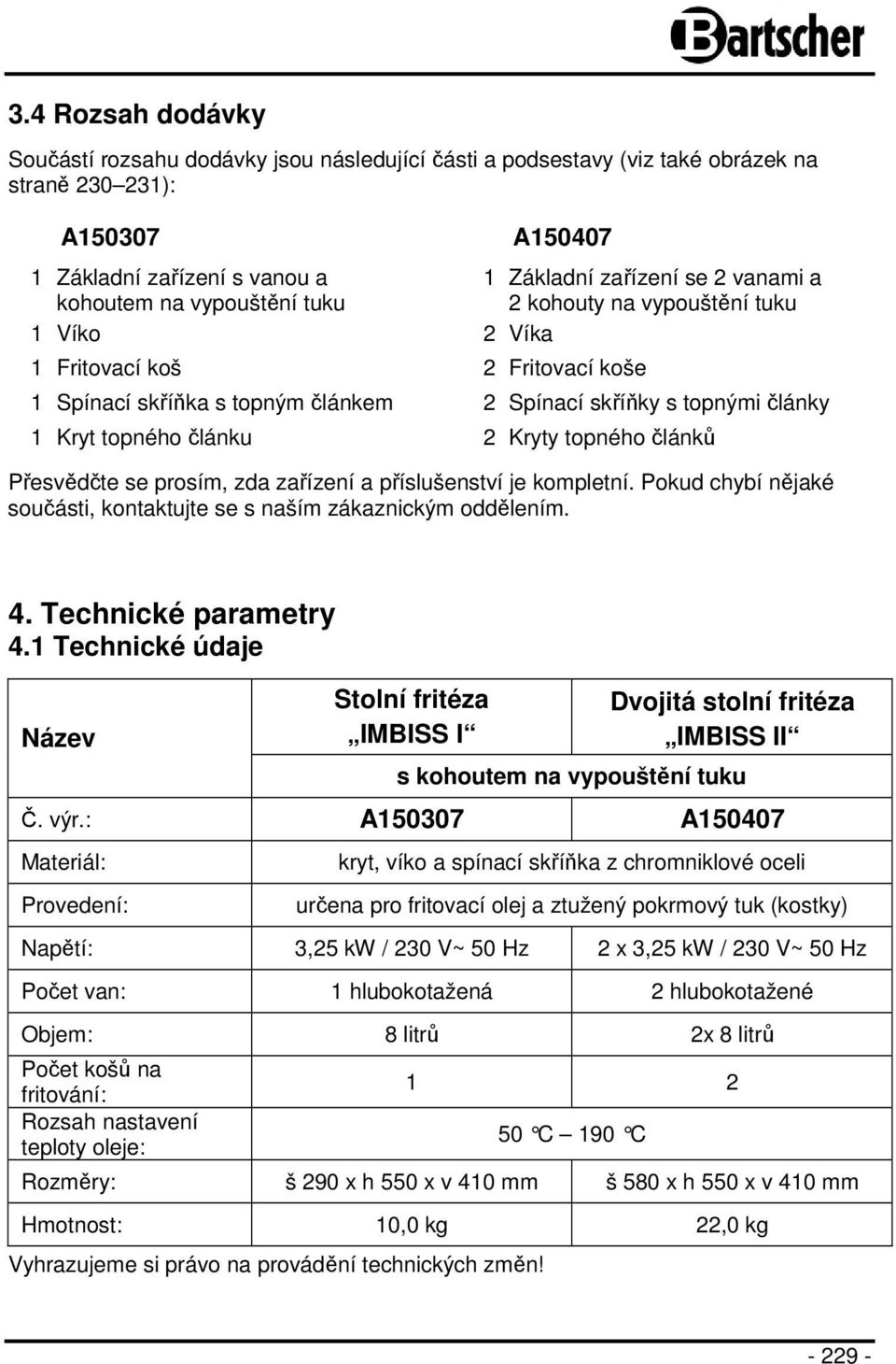 Kryty topného článků Přesvědčte se prosím, zda zařízení a příslušenství je kompletní. Pokud chybí nějaké součásti, kontaktujte se s naším zákaznickým oddělením. 4. Technické parametry 4.