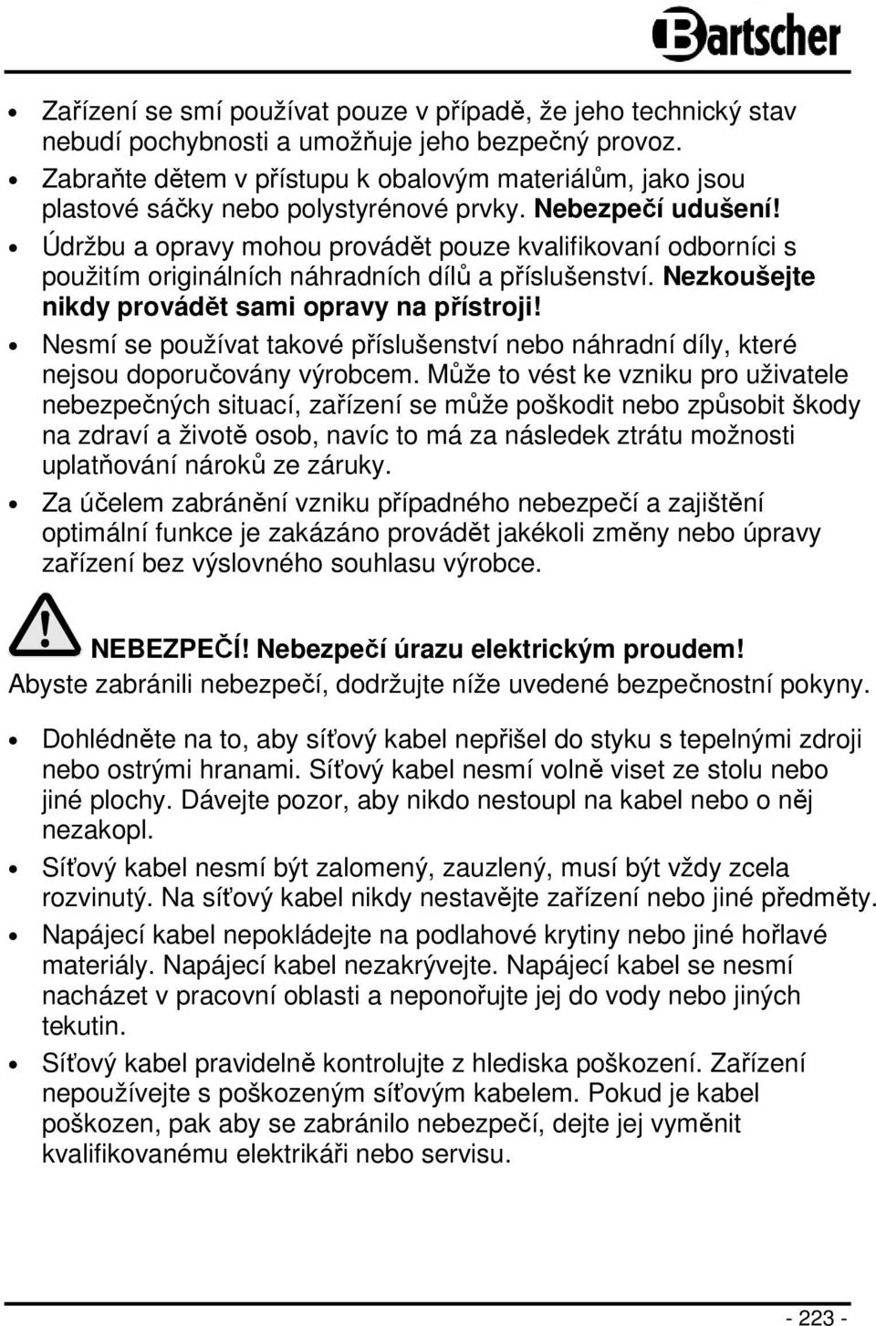 Údržbu a opravy mohou provádět pouze kvalifikovaní odborníci s použitím originálních náhradních dílů a příslušenství. Nezkoušejte nikdy provádět sami opravy na přístroji!