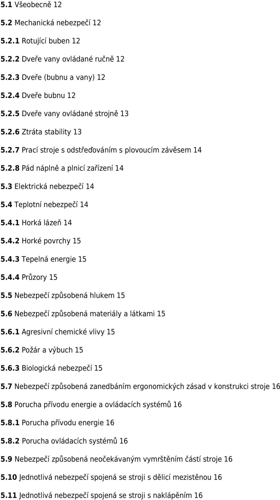 4.4 Průzory 15 5.5 Nebezpečí způsobená hlukem 15 5.6 Nebezpečí způsobená materiály a látkami 15 5.6.1 Agresivní chemické vlivy 15 5.6.2 Požár a výbuch 15 5.6.3 Biologická nebezpečí 15 5.