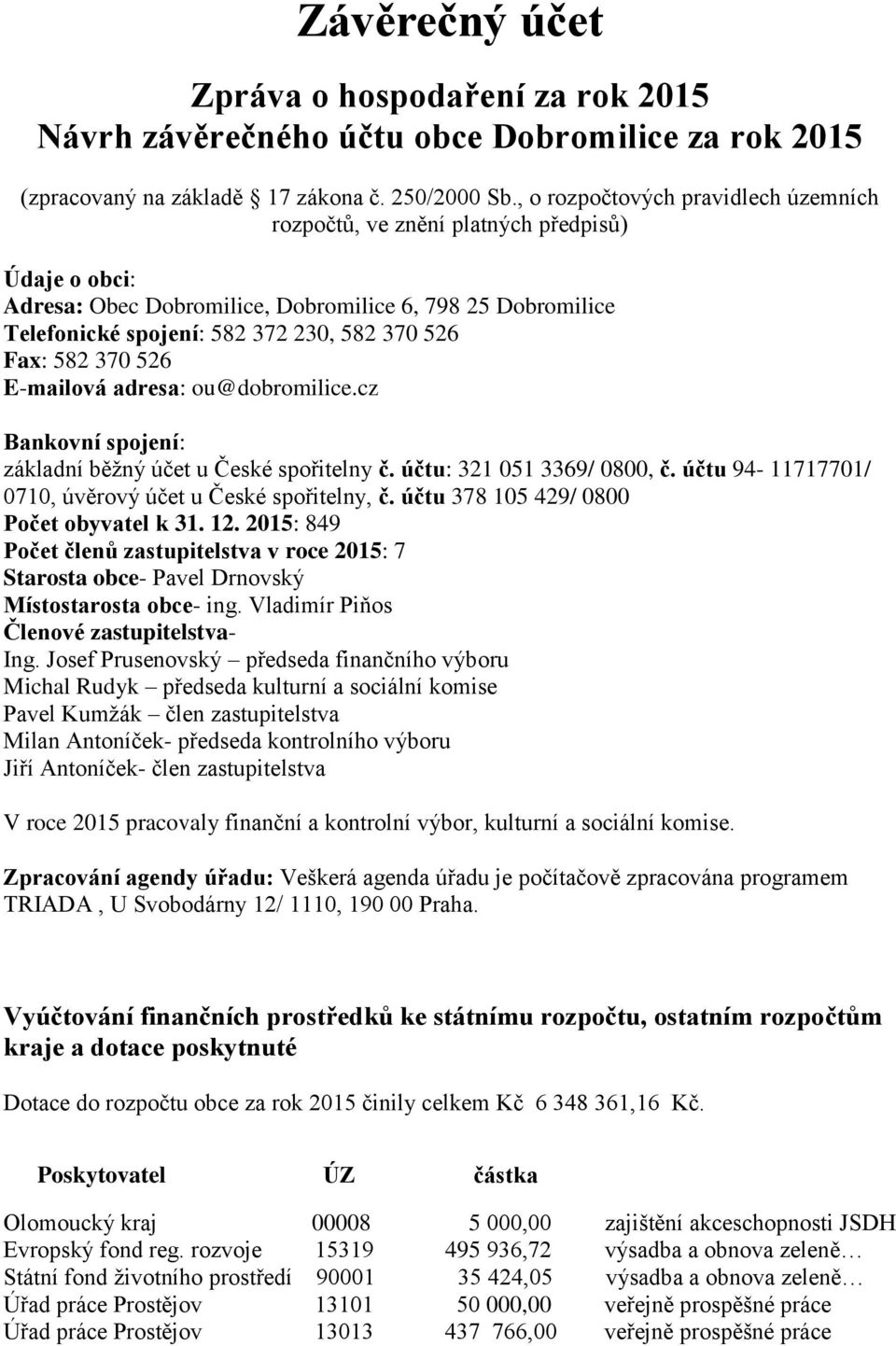 ou@dobromilice.cz Bankovní spojení: základní běžný účet u České spořitelny č. účtu: 321 051 3369/ 0800, č. účtu 94-11717701/ 0710, úvěrový účet u České spořitelny, č.