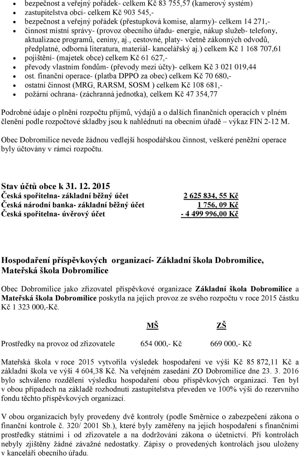 ) celkem Kč 1 168 707,61 pojištění- (majetek obce) celkem Kč 61 627,- převody vlastním fondům- (převody mezi účty)- celkem Kč 3 021 019,44 ost.