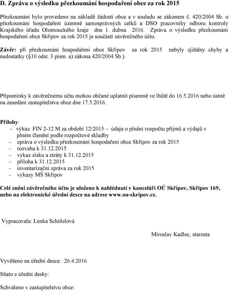 Zpráva o výsledku přezkoumání hospodaření obce Skřípov za rok 2015 je součástí závěrečného účtu.
