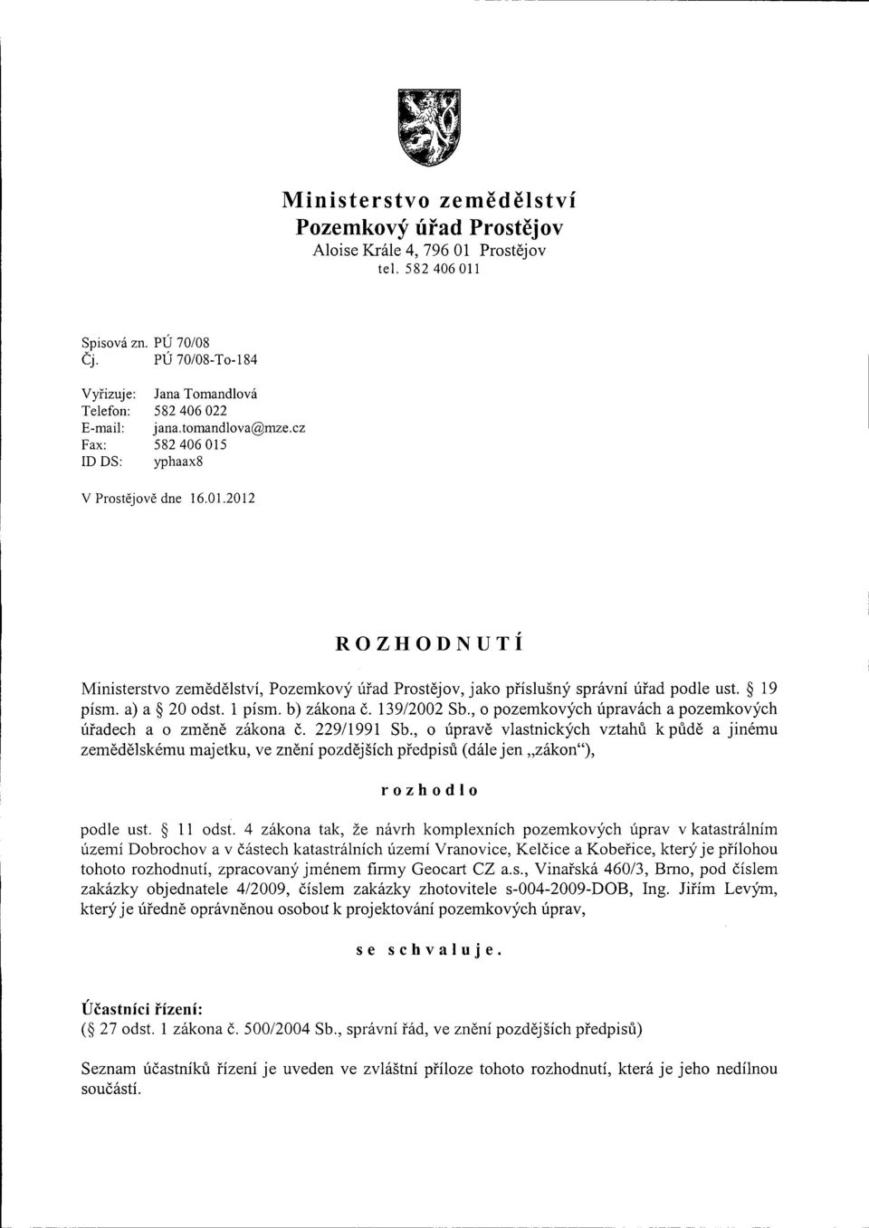 a) a 9 20 odst. 1 písm. b) zákona Č. 139/2002 Sb., o pozemkových úpravách a pozemkových úřadech a o změně zákona Č. 229/1991 Sb.