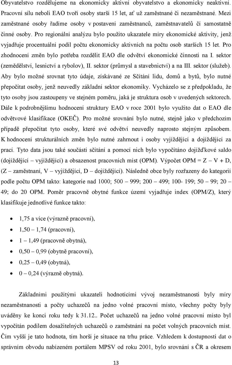 Pro regionální analýzu bylo pouţito ukazatele míry ekonomické aktivity, jenţ vyjadřuje procentuální podíl počtu ekonomicky aktivních na počtu osob starších 15 let.