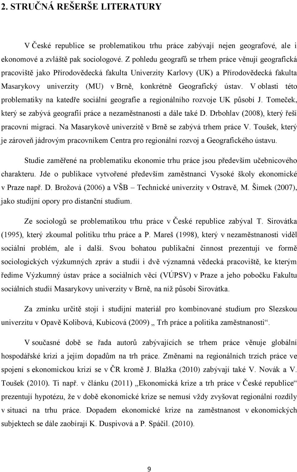 ústav. V oblasti této problematiky na katedře sociální geografie a regionálního rozvoje UK působí J. Tomeček, který se zabývá geografií práce a nezaměstnaností a dále také D.