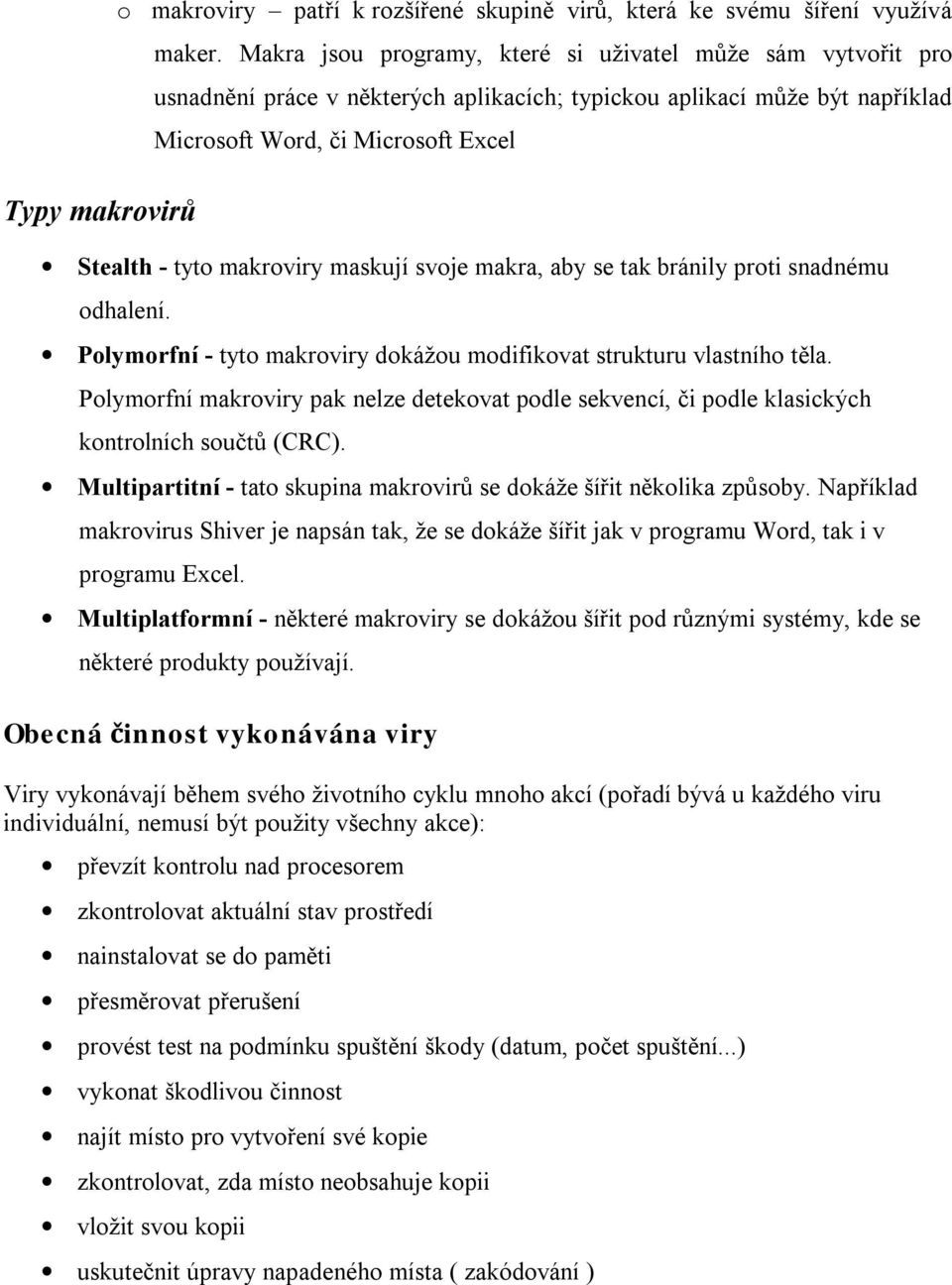 maskují svoje makra, aby se tak bránily proti snadnému odhalení. Polymorfní - tyto makroviry dokážou modifikovat strukturu vlastního těla.