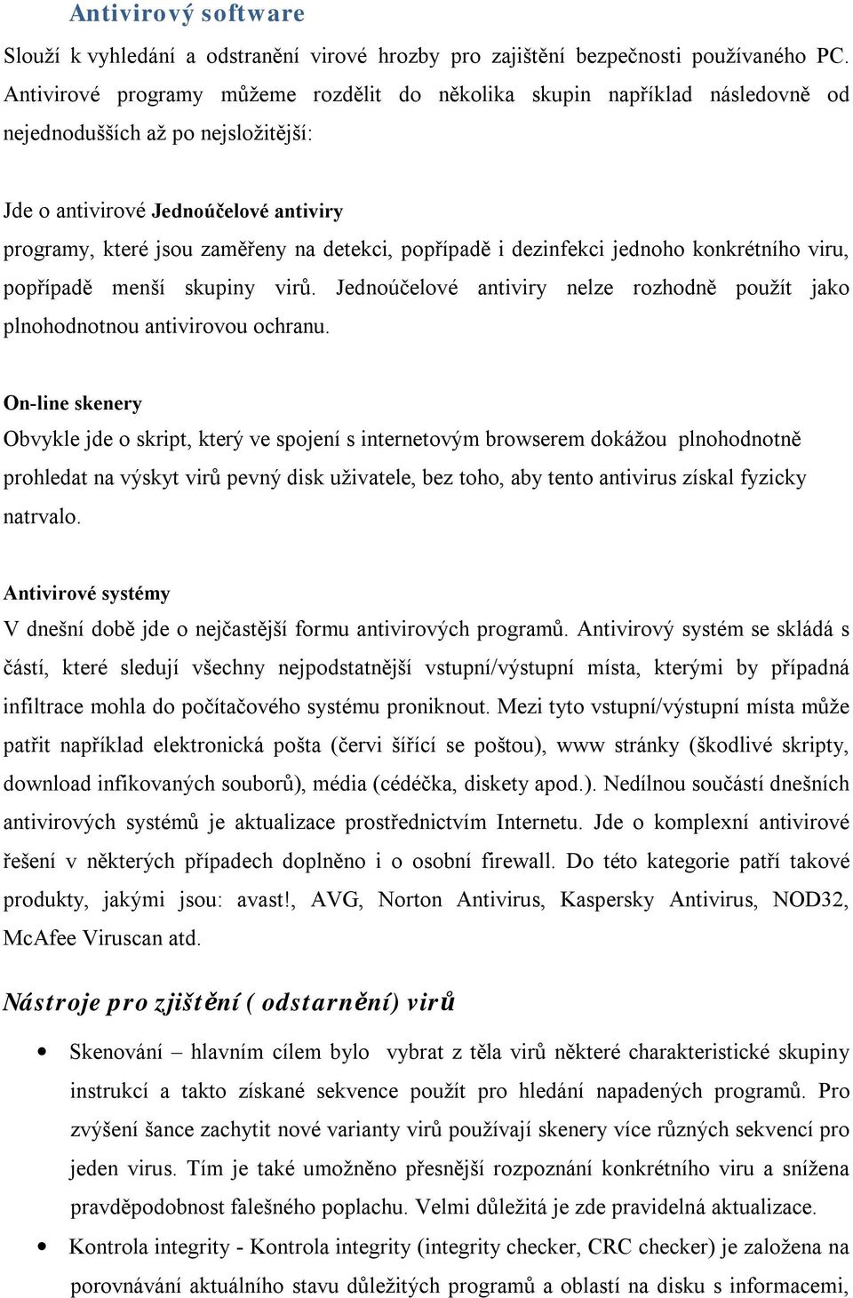 popřípadě i dezinfekci jednoho konkrétního viru, popřípadě menší skupiny virů. Jednoúčelové antiviry nelze rozhodně použít jako plnohodnotnou antivirovou ochranu.