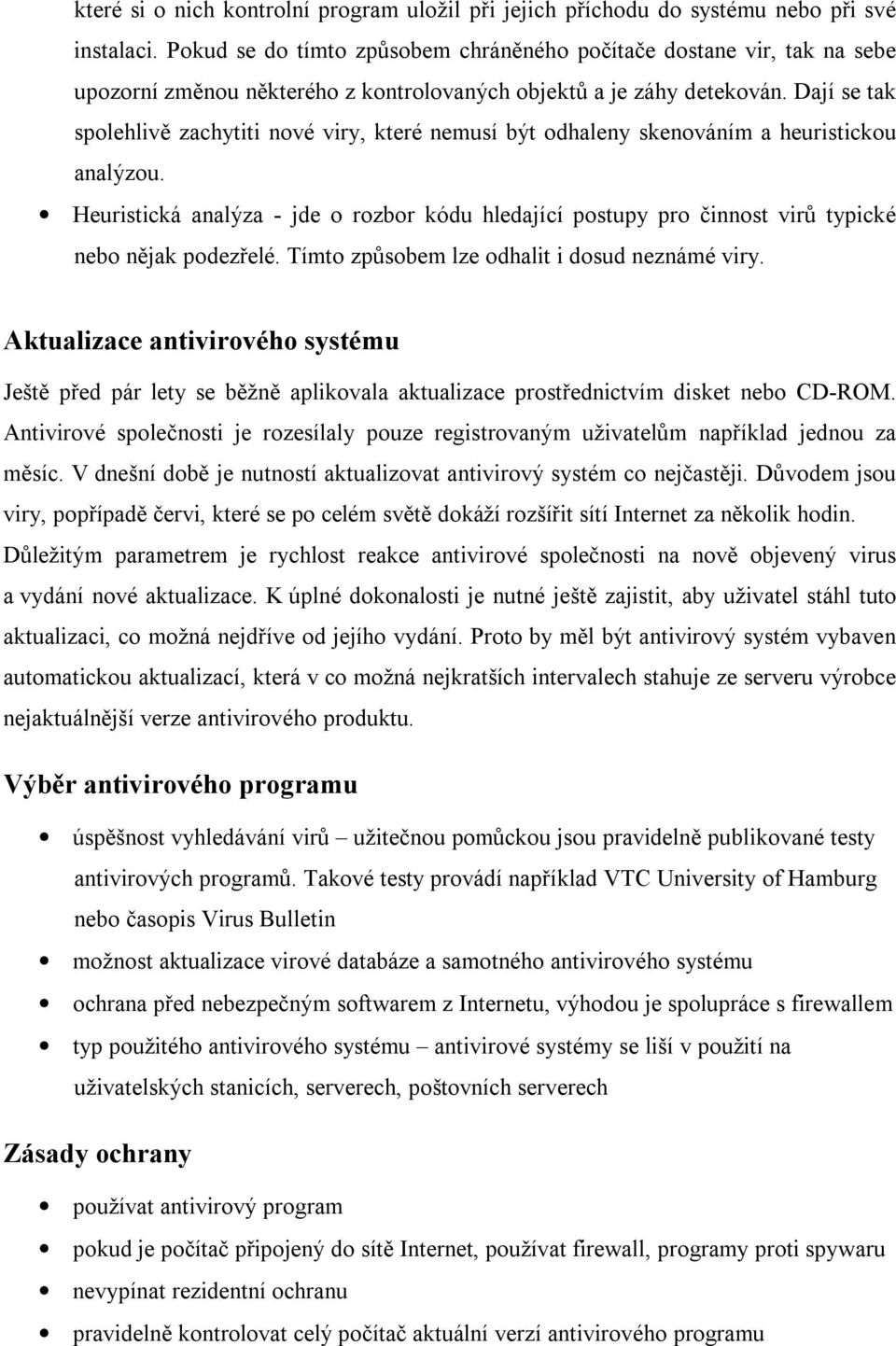 Dají se tak spolehlivě zachytiti nové viry, které nemusí být odhaleny skenováním a heuristickou analýzou.