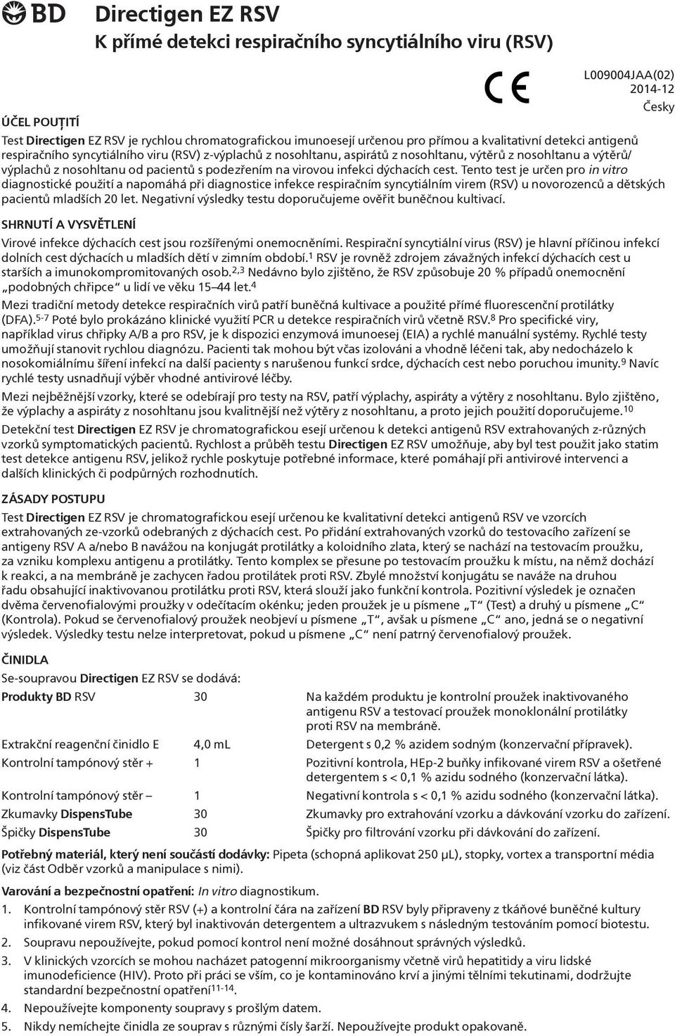 dýchacích cest. Tento test je urèen pro in vitro diagnostické použití a napomáhá pøi diagnostice infekce respiraèním syncytiálním virem (RSV) u novorozencù a dìtských pacientù mladších 20 let.