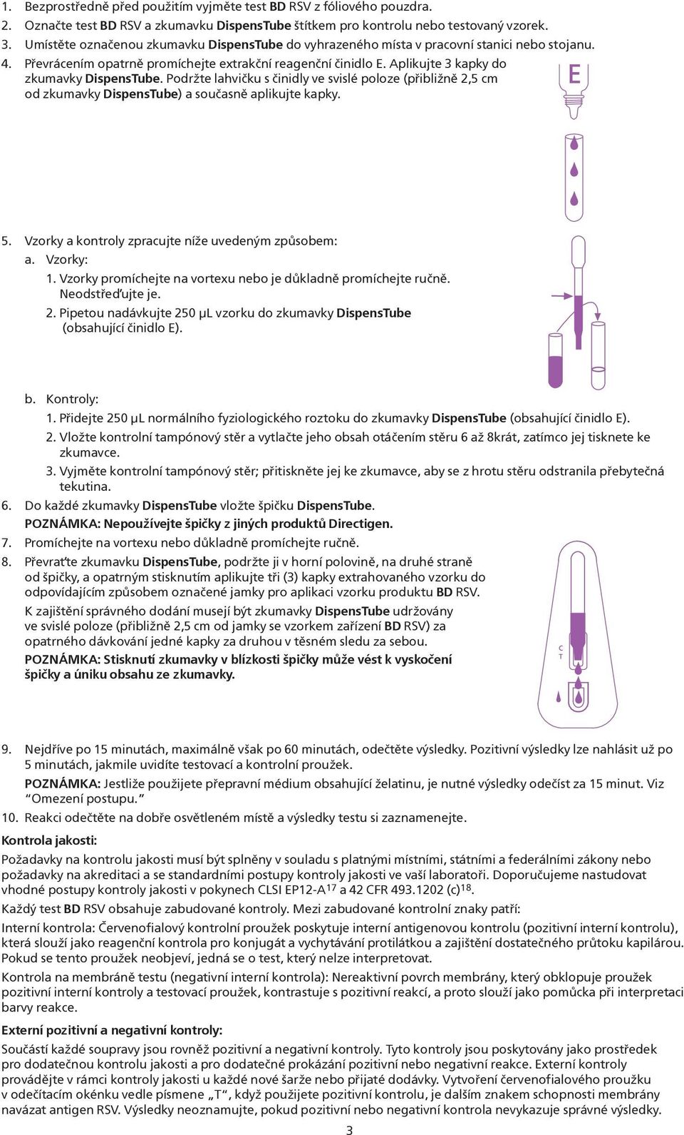 Aplikujte 3 kapky do zkumavky DispensTube. Podržte lahvièku s èinidly ve svislé poloze (pøibližnì 2,5 cm od zkumavky DispensTube) a souèasnì aplikujte kapky. 5.