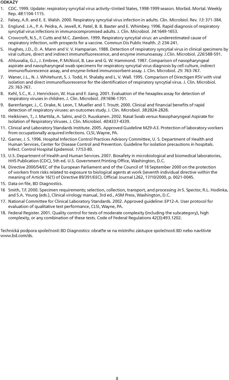 Rapid diagnosis of respiratory syncytial virus infections in immunocompromised adults. J. Clin. Microbiol. 34:1649-1653. 4. Crowcroft, N.S., F. Cutts and M.C. Zambon. 1999.