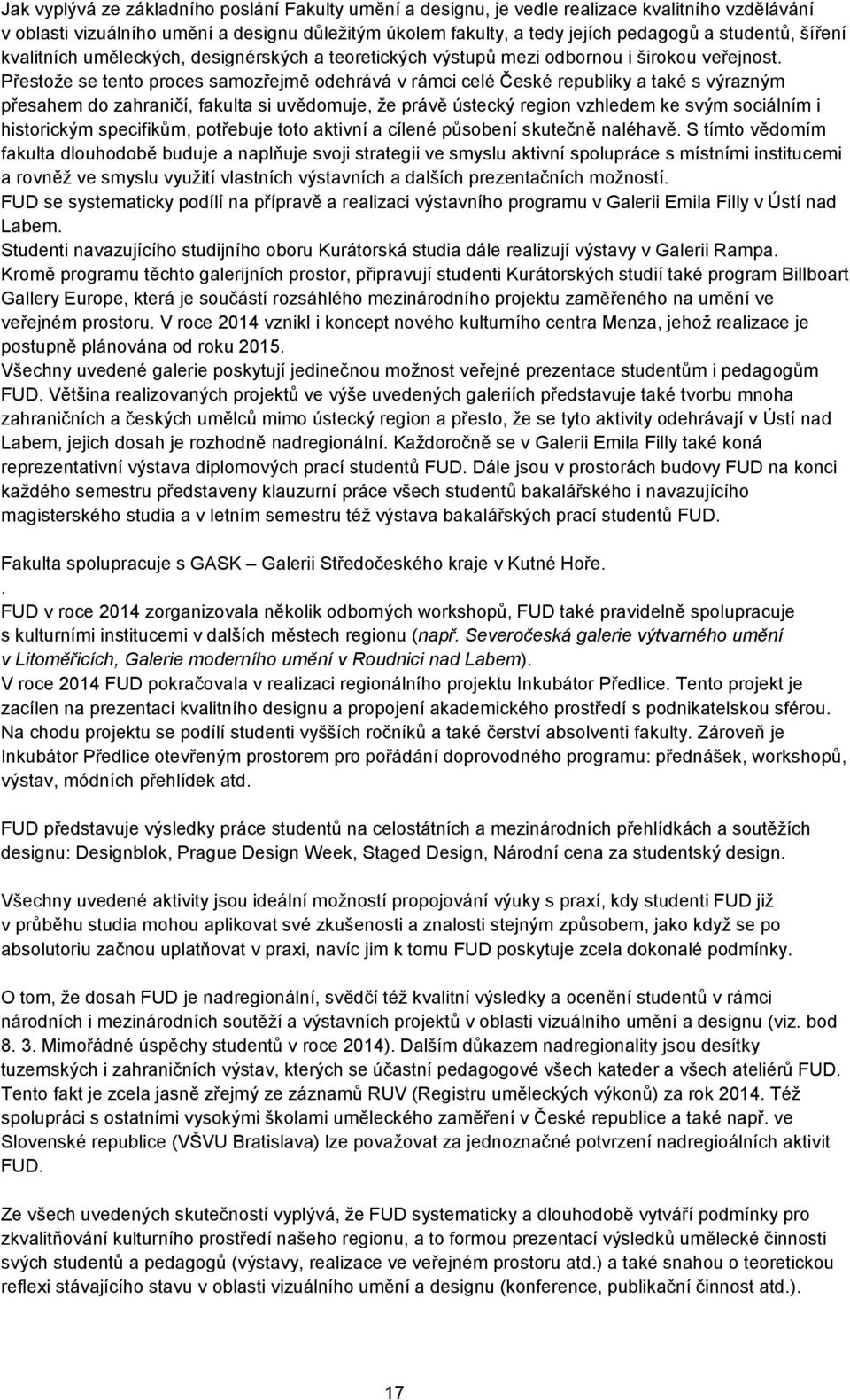 Přestože se tento proces samozřejmě odehrává v rámci celé České republiky a také s výrazným přesahem do zahraničí, fakulta si uvědomuje, že právě ústecký region vzhledem ke svým sociálním i