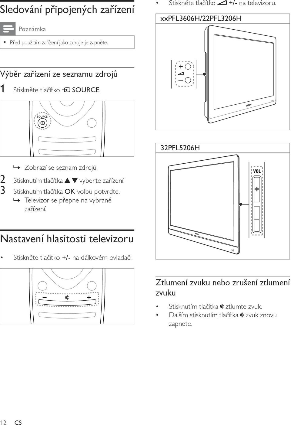 2 Stisknutím tlačítka vyberte zařízení. 3 Stisknutím tlačítka OK volbu potvrďte. Televizor se přepne na vybrané zařízení.