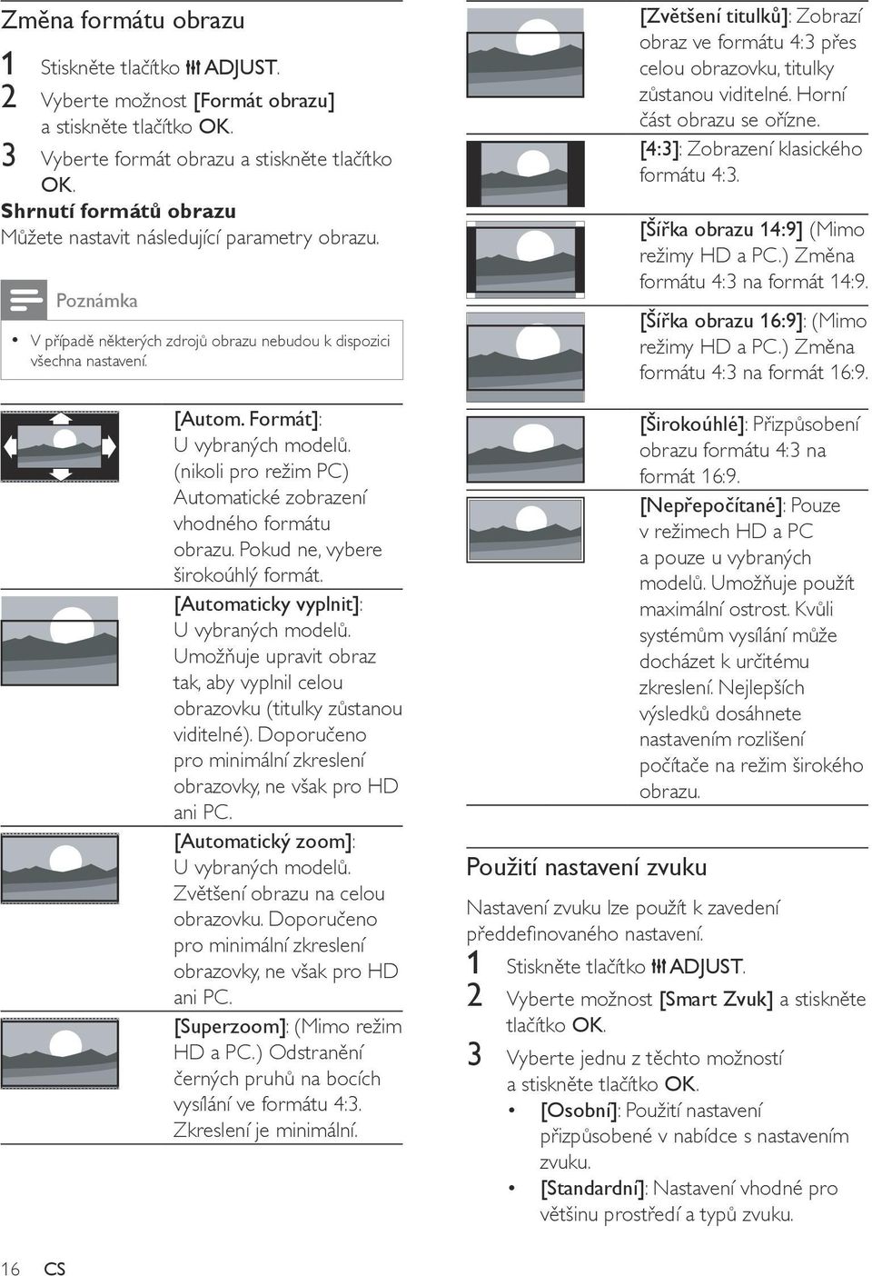 (nikoli pro režim PC) Automatické zobrazení vhodného formátu obrazu. Pokud ne, vybere širokoúhlý formát. [Automaticky vyplnit]: U vybraných modelů.