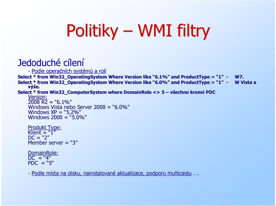 Select * from Win32_ComputerSystem where DomainRole <> 5 všechno kromě PDC Version: 2008 R2 = 6.1% 6.1% Windows Vista nebo Server 2008 = 6.0% 6.