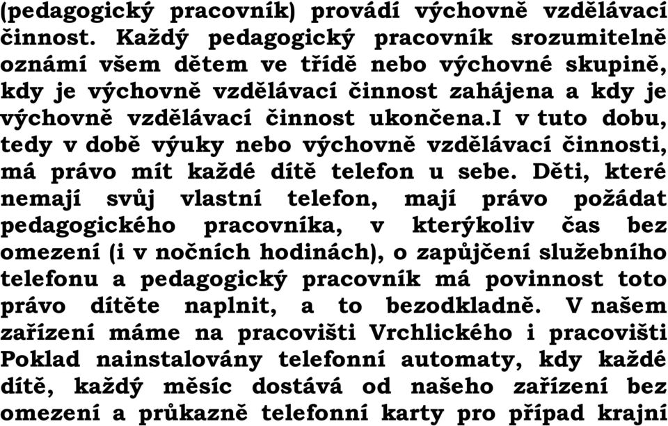 i v tuto dobu, tedy v době výuky nebo výchovně vzdělávací činnosti, má právo mít každé dítě telefon u sebe.