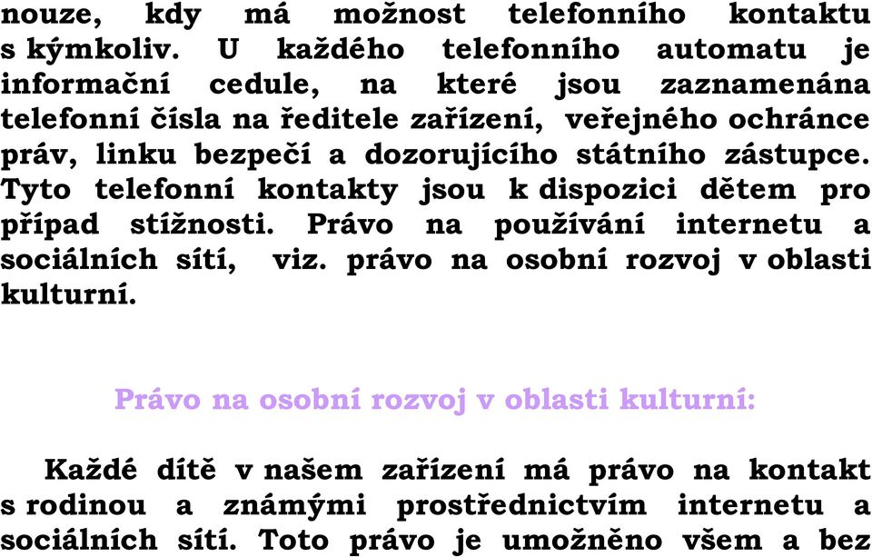 bezpečí a dozorujícího státního zástupce. Tyto telefonní kontakty jsou k dispozici dětem pro případ stížnosti.