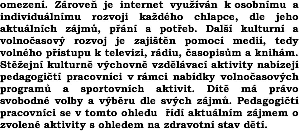 Stěžejní kulturně výchovně vzdělávací aktivity nabízejí pedagogičtí pracovníci v rámci nabídky volnočasových programů a sportovních aktivit.