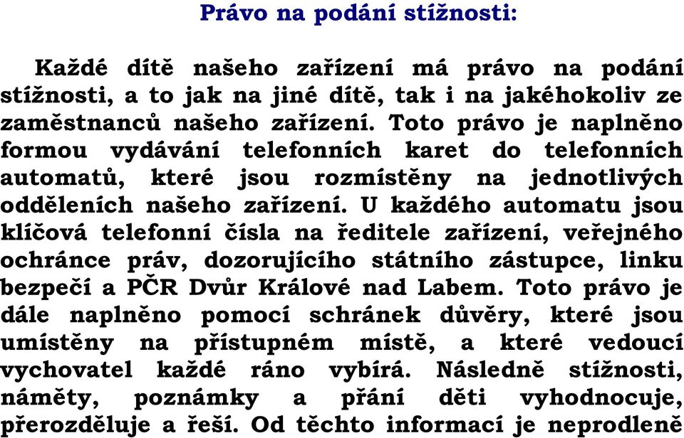 U každého automatu jsou klíčová telefonní čísla na ředitele zařízení, veřejného ochránce práv, dozorujícího státního zástupce, linku bezpečí a PČR Dvůr Králové nad Labem.