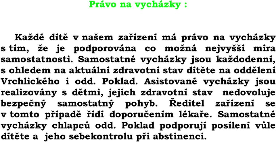 Asistované vycházky jsou realizovány s dětmi, jejich zdravotní stav nedovoluje bezpečný samostatný pohyb.