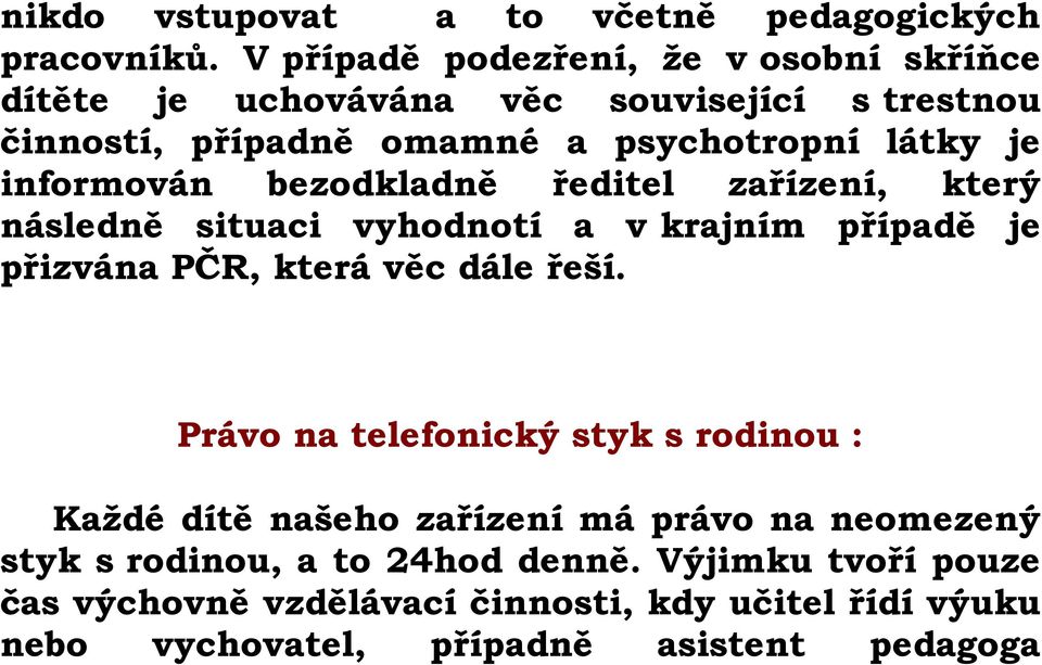 informován bezodkladně ředitel zařízení, který následně situaci vyhodnotí a v krajním případě je přizvána PČR, která věc dále řeší.